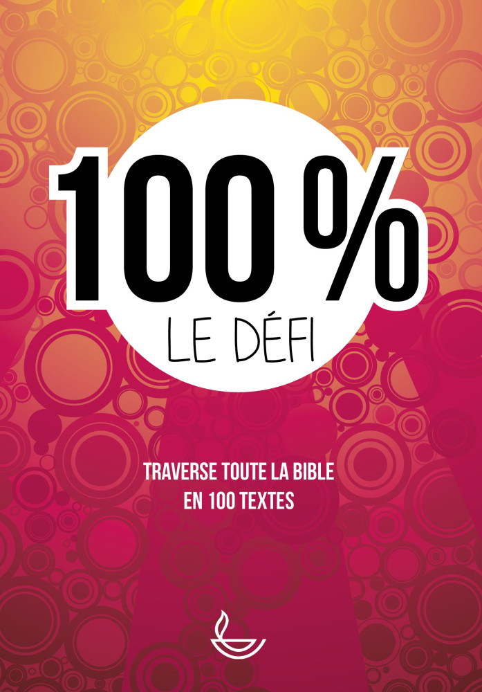 100 % le défi - Traverse toute la Bible en 100 textes