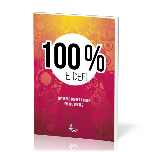 100 % le défi - Traverse toute la Bible en 100 textes