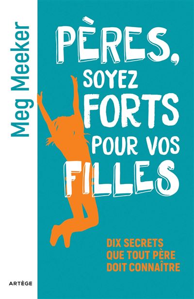 Pères, soyez forts pour vos filles - Dix secrets que tout père doit connaître