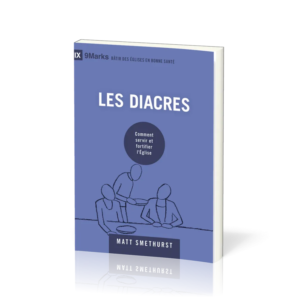 Diacres (Les) - Comment servir et fortifier l'Eglise (coll. 9Marks-Bâtir des églises en bonne santé)