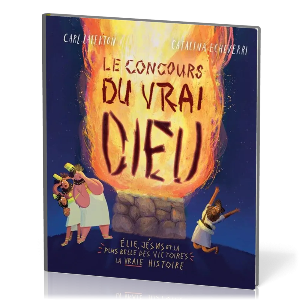 Concours du vrai Dieu (Le) - Élie, Jésus et la plus belle des victoires : la vraie histoire