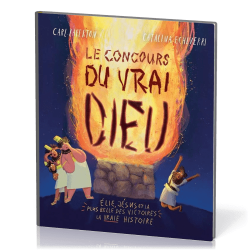 Concours du vrai Dieu (Le) - Élie, Jésus et la plus belle des victoires : la vraie histoire