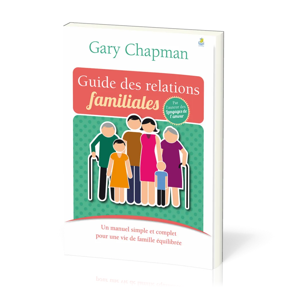 Guide des relations familiales (Le) - Un manuel simple et complet pour une vie de famille équilibrée