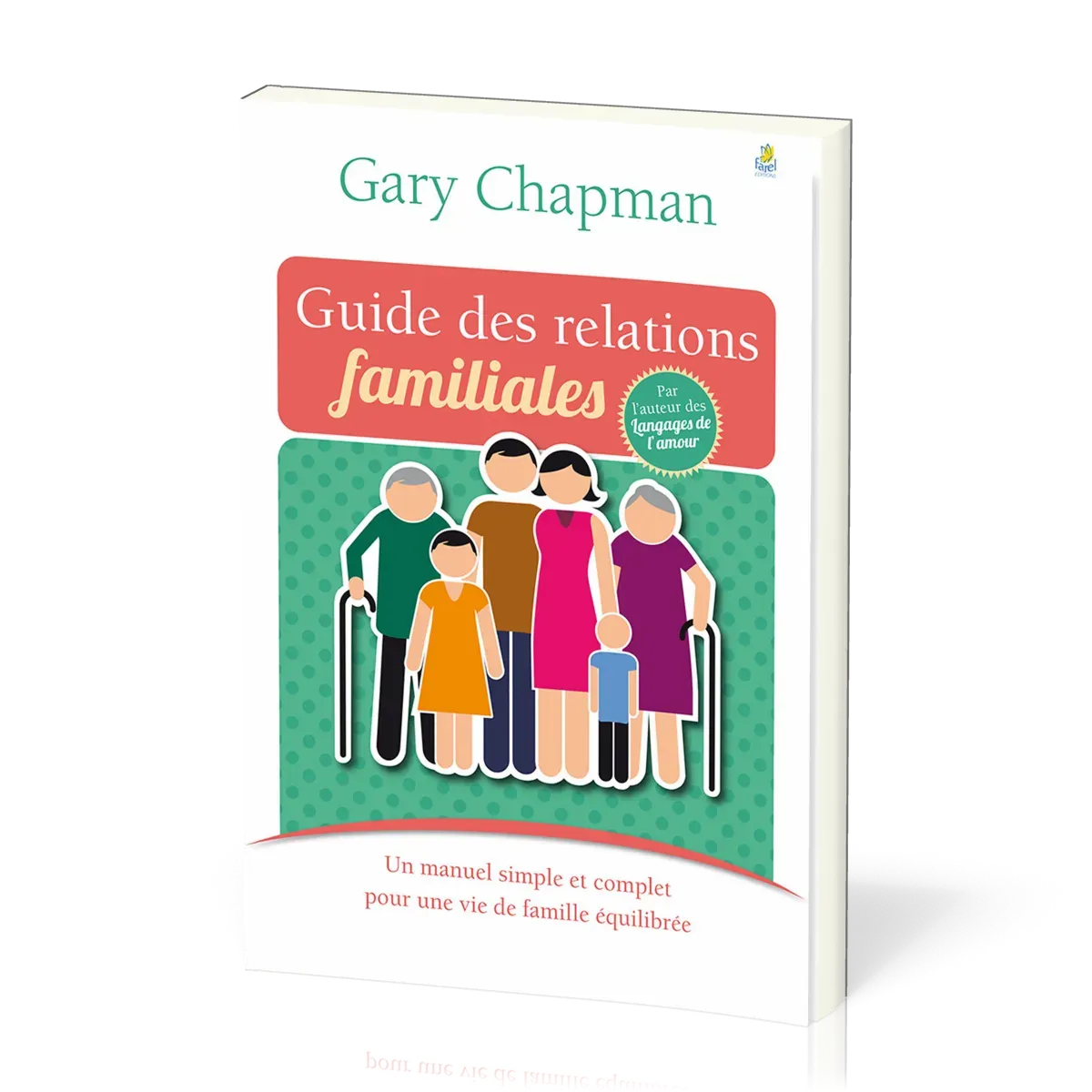 Guide des relations familiales (Le) - Un manuel simple et complet pour une vie de famille équilibrée