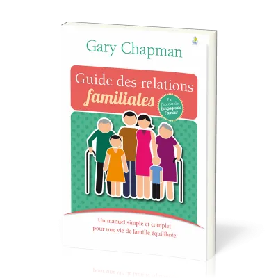 Guide des relations familiales (Le) - Un manuel simple et complet pour une vie de famille équilibrée