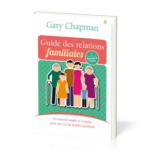 Guide des relations familiales (Le) - Un manuel simple et complet pour une vie de famille équilibrée