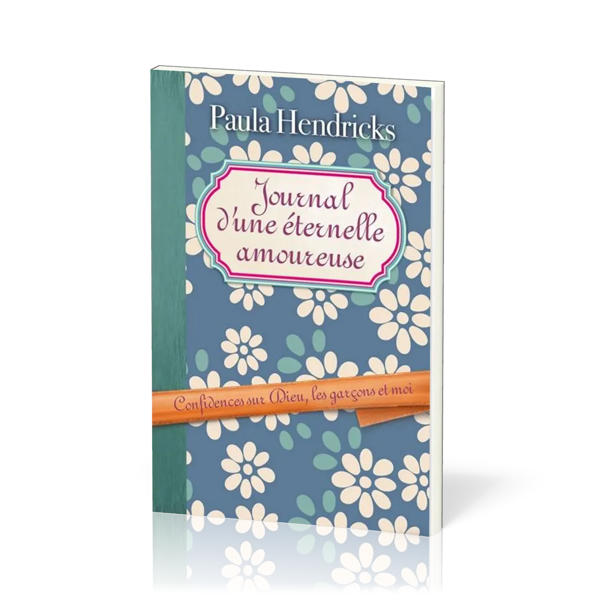 Journal d'une éternelle amoureuse - Confidence sur Dieu, les garçons et moi