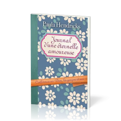 Journal d'une éternelle amoureuse - Confidence sur Dieu, les garçons et moi