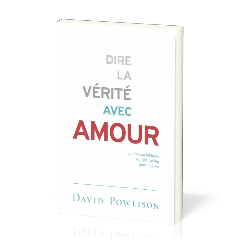 Dire la vérité avec Amour - une vision biblique du counseling pour l'Eglise