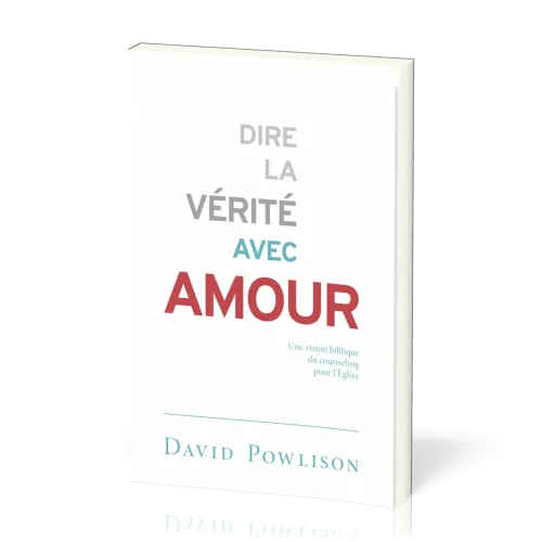 Dire la vérité avec Amour - une vision biblique du counseling pour l'Eglise