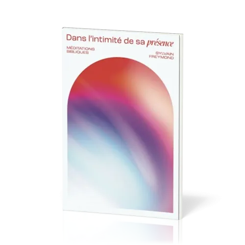 Dans l'intimité de sa présence - Méditations bibliques