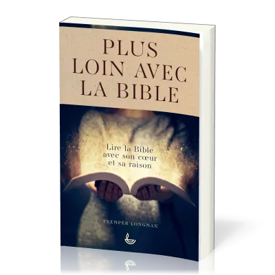 Plus loin avec la Bible - Lire la Bible avec son coeur et sa raison