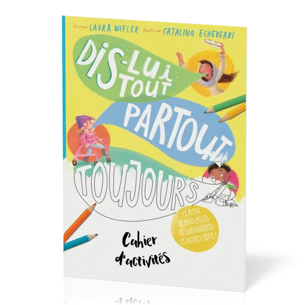 Dis-lui tout, partout, toujours - Cahier d'activités