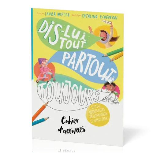 Dis-lui tout, partout, toujours - Cahier d'activités