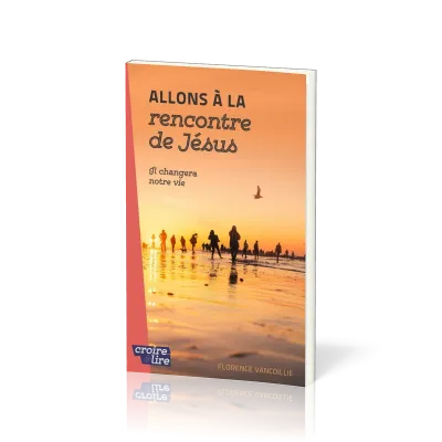 Allons à la rencontre de Jésus - Il changera notre vie